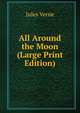 All Around the Moon (Large Print Edition), Jules Verne 
