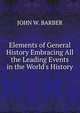Elements of General History Embracing All the Leading Events in the World's History, John Warner Barber 