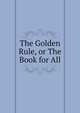 The Golden Rule, or The Book for All, Anonymous 