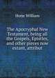 The Apocryphal New Testament, being all the Gospels, Epistles, and other pieces now extant, attribut, Hone, William 