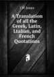 A Translation of all the Greek, Latin, Ltalian, and French Quotations, J W Jones 