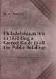 Philadelphia as it is in 1852 Eing a Correct Guide to all the Public Buildings, R. A. Smith 