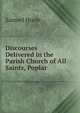 Discourses Delivered in the Parish Church of All Saints, Poplar, Samuel Hoole 