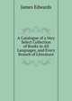 A Catalogue of a Very Select Collection of Books in All Languages, and Every Branch of Literature, James Edwards 