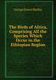 The Birds of Africa, Comprising All the Species Which Occur in the Ethiopian Region, George Ernest Shelley 