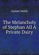 The Melancholy of Stephan All A Private Dairy, Garnet Smith 
