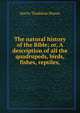 The natural history of the Bible; or, A description of all the quadrupeds, birds, fishes, reptiles,, Harris Thaddeus Mason 