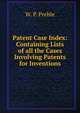 Patent Case Index: Containing Lists of all the Cases Involving Patents for Inventions, W. P. Preble 