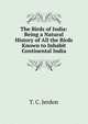 The Birds of India: Being a Natural History of All the Birds Known to Inhabit Continental India, T. C. Jerdon 