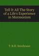 Tell It All The Story of a Life's Experience in Mormonism., T. B.H. Stenhouse 