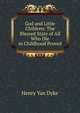God and Little Children: The Blessed State of All Who Die in Childhood Proved, Henry Yan Dyke 