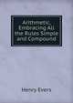 Arithmetic, Embracing All the Rules Simple and Compound, Henry Evers 