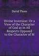 Divine Inversion: Or a View of the Character of God as in All Respects Opposed to the Character of M, David Thom 