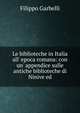 Le biblioteche in Italia all' epoca romana: con un' appendice sulle antiche biblioteche di Ninive ed, Filippo Garbelli 