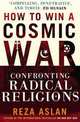 How to Win a Cosmic War: Confronting Radical Religion, Reza Aslan 
