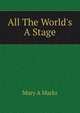 All The World's A Stage, Mary A Marks 