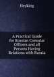 A Practical Guide for Russian Consular Officers and all Persons Having Relations with Russia, Heyking 