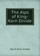 The Alps of King-Kern Divide, David Starr Jordan 