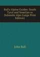 Ball's Alpine Guides: South Tyrol and Venetian or Dolomite Alps (Large Print Edition), John Ball 