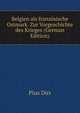 Belgien als franzosische Ostmark. Zur Vorgeschichte des Krieges (German Edition), Pius Dirr 