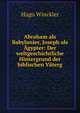 Abraham als Babylonier, Joseph als Agypter: Der weltgeschichtliche Hintergrund der biblischen Vaterg, Hugo Winckler 