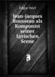 Jean-jacques Rousseau als Komponist seiner Lyrischen Scene, Edgar Istel 