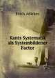 Kants Systematik als Systembildener Factor, Erich Adickes 