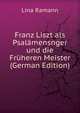Franz Liszt als Psalamensnger und die Fruheren Meister (German Edition), Lina Ramann 