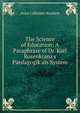 The Science of Education: A Paraphrase of Dr. Karl Rosenkranz's Paedagogik als System, Anna Callender Brackett 