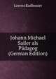 Johann Michael Sailer als Padagog (German Edition), Lorenz Radlmaier 