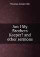 Am I My Brothers Keeper? and other sermons, Thomas Somerville 