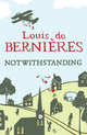 Notwithstanding: Stories from an English Village, De Bernieres, Louis 