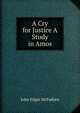 A Cry for Justice A Study in Amos, John Edgar McFadyen 