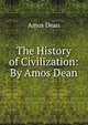 The History of Civilization: By Amos Dean, Dean, Amos, 1803-1868 