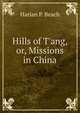 Hills of T'ang, or, Missions in China, Harlan P. Beach 