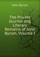 The Private Journal ang Literary Remains of John Byrom, Volume I, John Byrom 