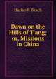 Dawn on the Hills of T'ang; or, Missions in China, Harlan P. Beach 