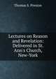 Lectures on Reason and Revelation: Delivered in St. Ann's Church, New-York, Thomas S. Preston 