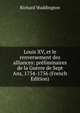 Louis XV, et le renversement des alliances: preliminaires de la Guerre de Sept Ans, 1754-1756 (French Edition), Richard Waddington 