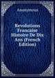 Revolutions Francaise Histoire De Dix Ans (French Edition), Heinrich Kretschmayr 