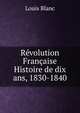 Revolution Francaise Histoire de dix ans, 1830-1840, Louis Blanc 