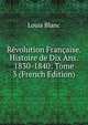 Revolution Francaise. Histoire de Dix Ans. 1830-1840: Tome 3 (French Edition), Louis Blanc 