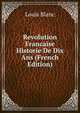 Revolution Francaise Historie De Dix Ans (French Edition), Louis Blanc 