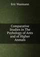 Comparative Studies in The Psyhology of Ants and of Higher Anmals., Eric Wasmann 