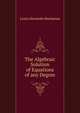 The Algebraic Solution of Equations of any Degree, Louis Alexander Buchanan 