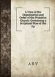 A View of the Organization and Order of the Primitive Church: Containing a Scriptural Plan of the Ap, A B V 