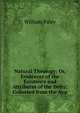 Natural Theology: Or, Evidences of the Existence and Attributes of the Deity: Collected from the App, William Paley 