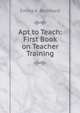 Apt to Teach: First Book on Teacher Training, Emma K. Bomhard 