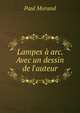 Lampes ? arc. Avec un dessin de l'auteur, Paul Morand 
