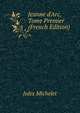 Jeanne d'Arc, Tome Premier (French Edition), Jules Michelet 